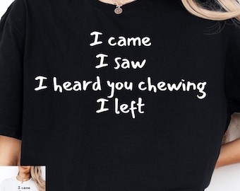 I Came I Saw I Heard You Chewing I Left Funny PNG, Sarcastic Quote Design, Introvert Humor, Anti Chewing Meme, Digital Download
