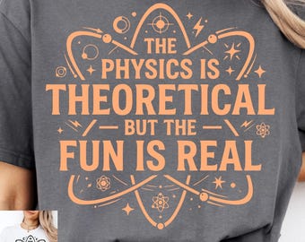 Funny Physics PNG, The Physics Is Theoretical But The Fun Is Real, Retro Science Quote, STEM Teacher Gift, Nerd Shirt Design