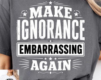 Make Ignorance Embarrassing Again PNG, Retro Political Quote Design, Vintage Typography Shirt PNG, Patriotic Graphic