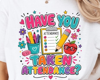 Back to School Staff Humor PNG, Have You Taken Attendance, Funny Teacher Team Design, Classroom Staff Shirt Graphic