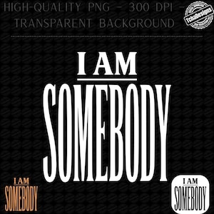 Puede incluir: Un diseño digital con el texto "I AM SOMEBODY" en blanco. El diseño tiene un fondo transparente y un pequeño logotipo en la esquina superior derecha. Dos versiones más pequeñas del texto están en la parte inferior.