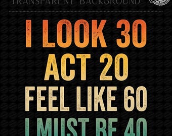 Parezco de 30, actúo de 20, me siento de 60, debo tener 40 png, diseño de camiseta de cumpleaños sarcástica, cita minimalista divertida sobre la edad, gráfico de humor para adultos