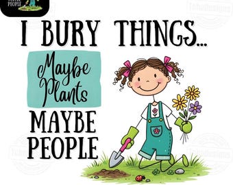 Entierro cosas, tal vez plantas, tal vez personas PNG, diseño de cita divertida sobre jardinería, linda jardinera, humor sarcástico sobre jardinería