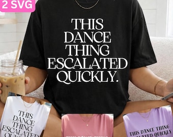 This Dance Thing Escalated Quickly SVG PNG, Funny Dance Quote PNG, , Minimal Typography Design, Dance Mom Shirt Print, Viral Humor Tee