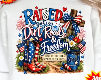 Raised on dirt roads and Freedom PNG, southern girl png, Patriotic 4th of July graphic illustration Design (Digital Download)