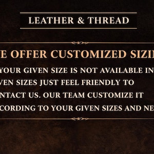 May include: Text on a dark brown background reads "LEATHER & THREAD" and "WE OFFER CUSTOMIZED SIZING." The text continues, "IF YOUR GIVEN SIZE IS NOT AVAILABLE IN GIVEN SIZES JUST FEEL FRIENDLY TO CONTACT US. OUR TEAM CUSTOMIZE IT ACCORDING TO YOUR GIVEN SIZES AND NEEDS)"