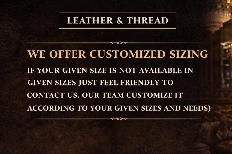 May include: Text on a dark brown background reads "LEATHER & THREAD" and "WE OFFER CUSTOMIZED SIZING." The text continues, "IF YOUR GIVEN SIZE IS NOT AVAILABLE IN GIVEN SIZES JUST FEEL FRIENDLY TO CONTACT US. OUR TEAM CUSTOMIZE IT ACCORDING TO YOUR GIVEN SIZES AND NEEDS)"