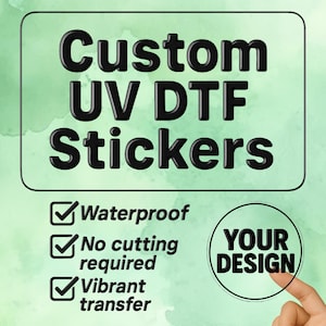 May include: A green background features the text "Custom UV DTF Stickers" in black. Below, checkmarks indicate "Waterproof," "No cutting required," and "Vibrant transfer." A circle says "YOUR DESIGN."