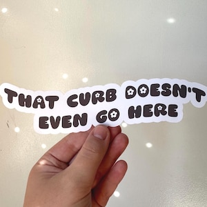 That curb doesn’t even go here - Vinyl Matte Sticker