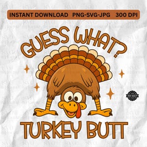 May include: A cartoon turkey in a handstand with the text "GUESS WHAT? TURKEY BUTT" in brown. The turkey is brown with a colorful tail and orange legs. The image also includes the text "INSTANT DOWNLOAD PNG-SVG-JPG 300 DPI".