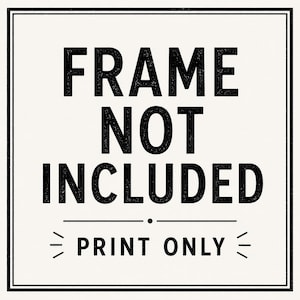 Op de afbeelding: Een vierkant bord met een witte achtergrond en een dunne zwarte rand. De tekst is gedrukt in vetgedrukte, zwarte, schreefloze hoofdletters met de tekst FRAME NOT INCLUDED, gevolgd door een horizontale lijn en de tekst PRINT ONLY met kleine lijntjes.