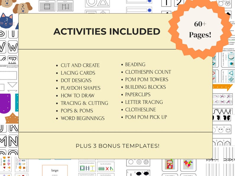May include: A light yellow informational card with an orange starburst graphic reading 60+ Pages! The text lists activities including cut and create, lacing cards, dot designs, playdoh shapes, how to draw, tracing, cutting, pops, poms, word beginnings, beading, clothespin count, pom pom towers, building blocks, paperclips, letter tracing, clothesline, and pom pom pick up, plus 3 bonus templates.