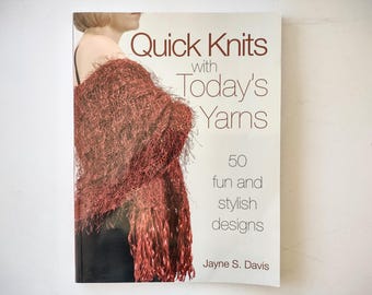 Quick Knits With Today's Yarns: 50 Fun And Stylish Designs, by Jayne S. Davis