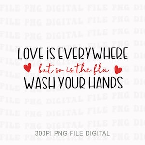 May include: A digital design with the text "LOVE IS EVERYWHERE but so is the flu WASH YOUR HANDS". The text is in black, with the words "but so is the flu" in red. Two red hearts are also included.