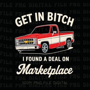 May include: A digital graphic featuring a red and white pickup truck. The text above the truck reads "GET IN BITCH", and below it, "I FOUND A DEAL ON Marketplace". The background is black.