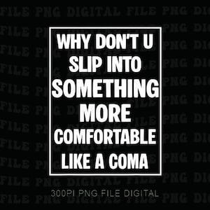 Może przedstawiać: Czarny plik cyfrowy z białym tekstem w białym prostokącie. Tekst brzmi: „WHY DON'T U SLIP INTO SOMETHING MORE COMFORTABLE LIKE A COMA.”