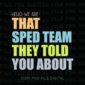Puede incluir: Gráfico digital sobre fondo negro con el texto "HELLO, WE ARE THAT SPED TEAM THEY TOLD YOU ABOUT." El texto es de varios colores, incluyendo naranja, azul y amarillo. La parte inferior de la imagen dice "300PI PNG FILE DIGITAL."