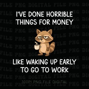 Pode incluir: Gráfico digital com um guaxinim rabugento segurando uma xícara de café. O texto diz: "Eu fiz coisas horríveis por dinheiro, como acordar cedo para ir trabalhar."