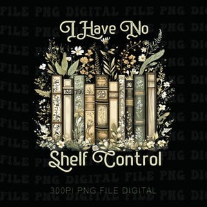 I Have No Shelf Control Png, Bookworm Gift, Book Png, Librarian Png, Book Lover Png, Reading Teacher Png, Reading Png
