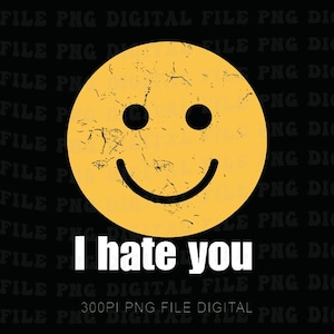 May include: A yellow smiley face with a distressed texture, black eyes and a curved mouth. Below the smiley face, the words "I hate you" are written in white. The background is black.