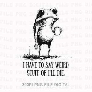 Pode incluir: Ilustração em preto e branco de um sapo segurando uma caneca. O sapo tem olhos grandes e uma expressão ligeiramente carrancuda. O texto abaixo diz: "I HAVE TO SAY WEIRD STUFF OR I'LL DIE."