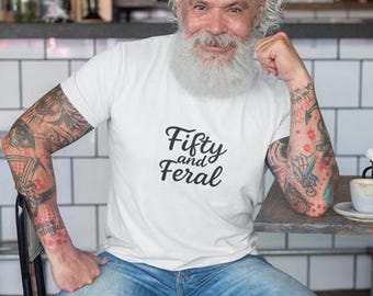 Fifty and Feral Tee - Unisex Jersey Short Sleeve - Birthday Gift