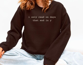 Literary Humor Sweatshirt — ‘I Only Read on Days That End in Y’ — Gift for Bookworms