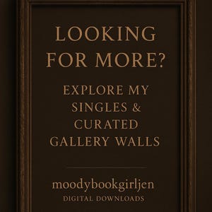 May include: A framed print with the text "LOOKING FOR MORE? EXPLORE MY SINGLES & CURATED GALLERY WALLS" in a serif font. The frame and background are a dark brown color. The text "moodybookgirljen DIGITAL DOWNLOADS" is at the bottom.