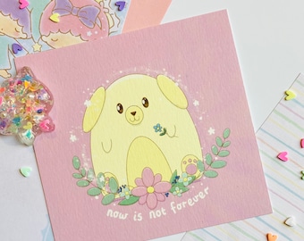 Mini Print - Inspirational - Cute Dog - Now is Not Forever - Kawaii Digital Art - Artwork Mental Health Gifts