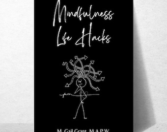 May include: Black and white illustration of a stick figure with multiple arrows pointing in different directions coming out of their head. The text "Mindfulness Life Hacks" is at the top of the image and "M. Gail Grant, M.A.P.W." is at the bottom.