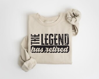 The Legend Has Retired Sweatshirt, Retirement Gift, Fathers Day Shirt
