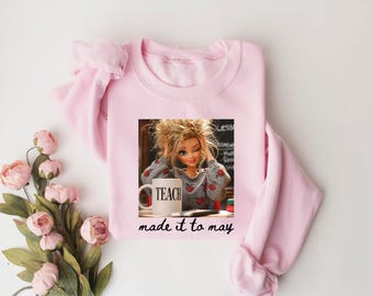 Made It To May Sweatshirt, End of Year Teacher Tee, Last day Of School Gift