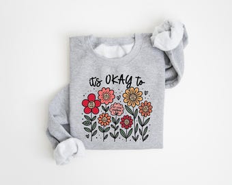 Its Okay To Sweatshirt, Flowers Boho Sweatshirt, Positive Affirmation Sweatshirt