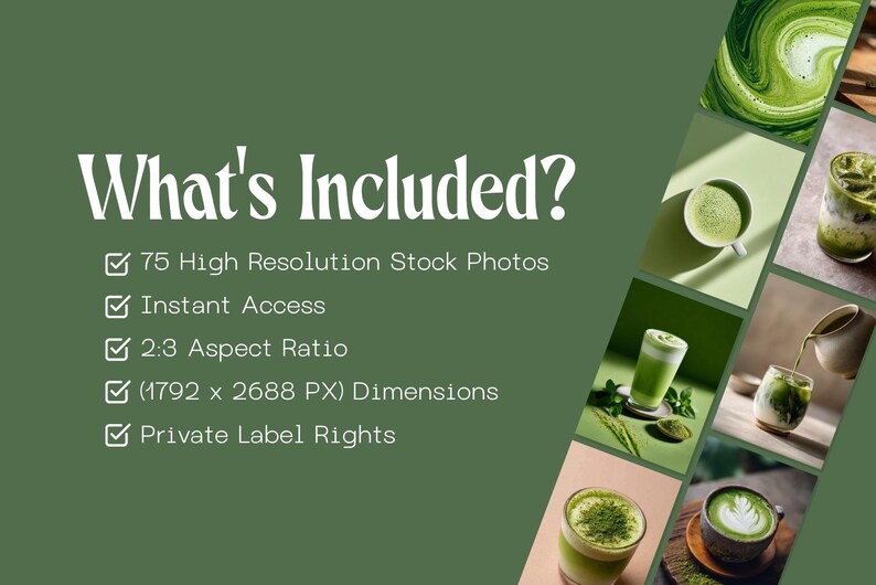 May include: An image with the text "What's Included?" and a list of features: 75 High Resolution Stock Photos, Instant Access, 2:3 Aspect Ratio, (1792 x 2688 PX) Dimensions, and Private Label Rights. The image also includes a collage of matcha drinks.