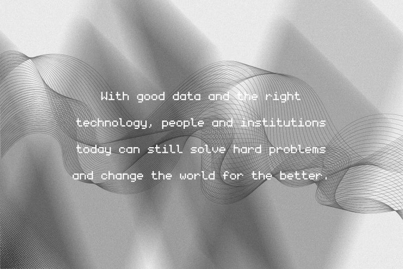 Puede incluir: Un gr&aacute;fico en escala de grises con l&iacute;neas negras finas y entrelazadas que crean un patr&oacute;n ondulado. El texto centrado dice: With good data and the right technology, people and institutions today can still solve hard problems and change the world for the better.