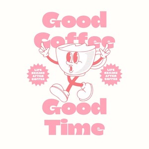 May include: Pink and white graphic design featuring a cartoon coffee cup with arms and legs, gesturing with peace signs. The words "Good Coffee Good Time" are displayed in pink, along with "Life Begins After Coffee."