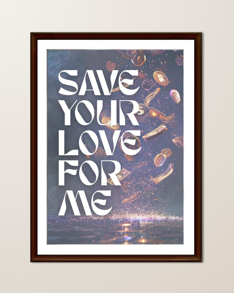 May include: A framed art print with the words "SAVE YOUR LOVE FOR ME" in large white letters. The background features falling coins and currency against a dark, shimmering backdrop, with a hint of a city skyline at the bottom.