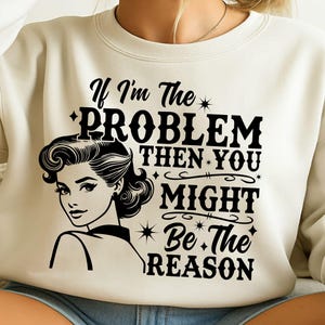 If I&#39;m The Problem Then You Might Be The Reason Png, Retro Funny Png, Funny Quote Svg, Sarcastic Png, Sublimation Design, Funny Shirt Design
