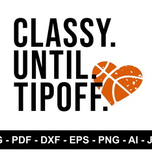 May include: A graphic design with the text "CLASSY. UNTIL. TIPOFF." in bold black letters. An orange basketball heart shape is to the right of the text. Below the text is the file type options: SVG, PDF, DXF, EPS, PNG, AI, and JPG.