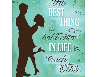 Love Quote Art Print, 8x10 - The Best Thing To Hold Onto In Life Is Each Other