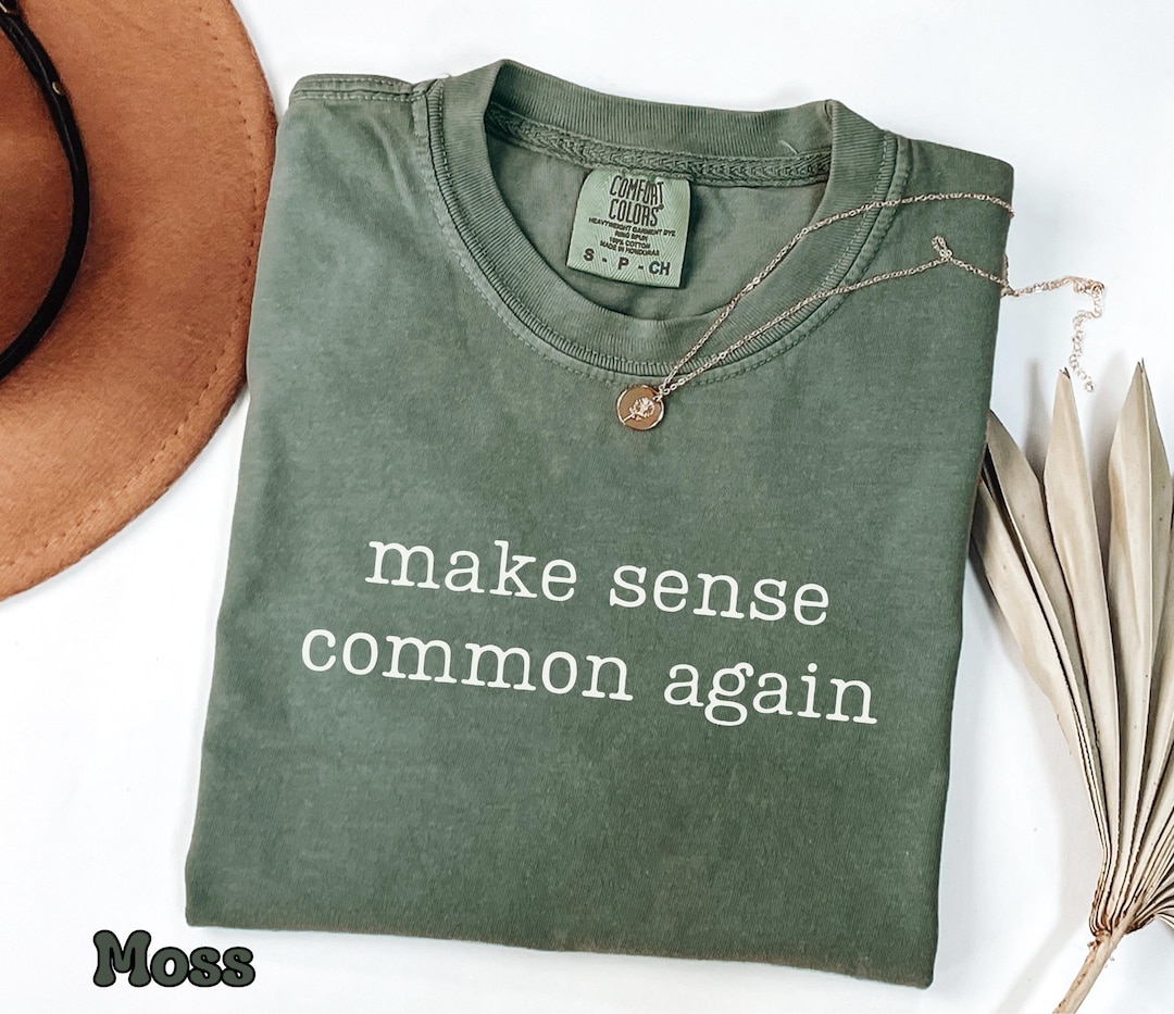 Comfort Colors® Make Sense Common Again Shirt, Political Tee, Common ...