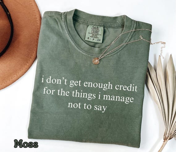 Comfort Colors® I Don't Get Enough Credit For The Things I Manage Not To Say Shirt, Sarcastic Shirt Adult Humor Shirt Talkative Person Shirt