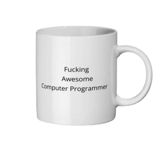 May include: White ceramic mug with a black handle. The mug features the text "Fucking Awesome Computer Programmer" in a black, sans-serif font. The mug is designed for hot beverages.