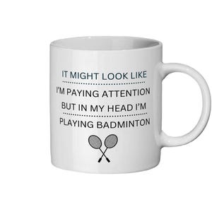It might look like I'm paying attention but in my head I'm playing badminton, ceramic mug  (3)
