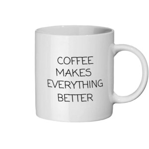 Coffee makes everything better ceramic mug