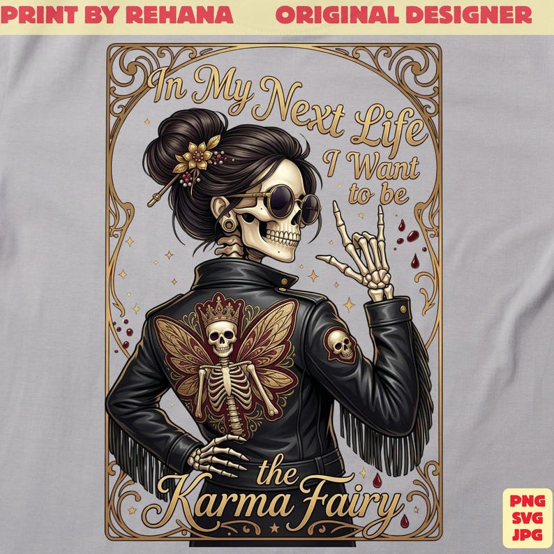 May include: Illustration of a skeleton woman wearing sunglasses and a black leather jacket with a butterfly design. The text reads "In My Next Life I Want to be the Karma Fairy."
