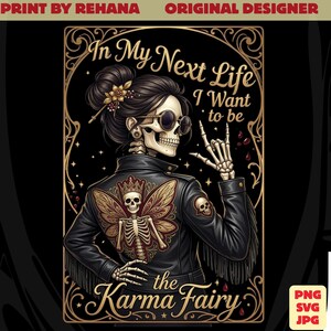 May include: A digital illustration features a skeleton with sunglasses and a leather jacket with a butterfly design. The text reads "In My Next Life I Want to be the Karma Fairy." The design is framed with gold accents on a black background.