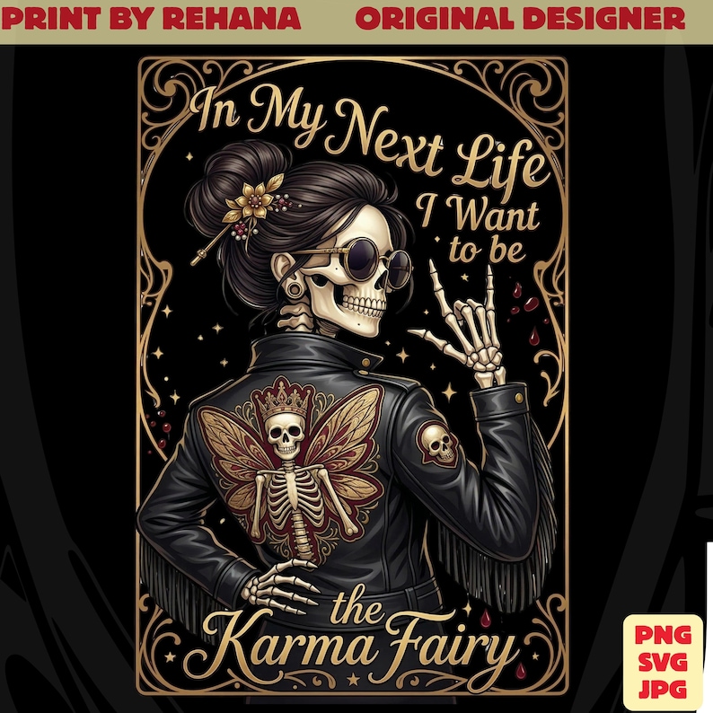 May include: A digital illustration features a skeleton with sunglasses and a leather jacket with a butterfly design. The text reads "In My Next Life I Want to be the Karma Fairy." The design is framed with gold accents on a black background.