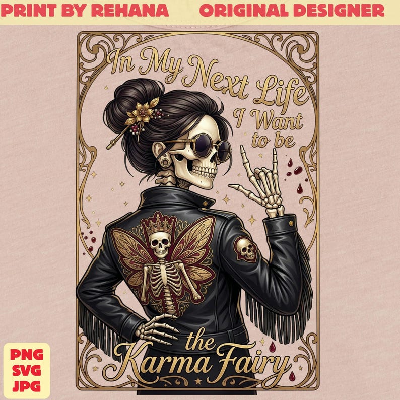 May include: Illustration of a skeleton woman wearing sunglasses and a black leather jacket with a butterfly design on the back. The text reads "In My Next Life I Want to be the Karma Fairy."