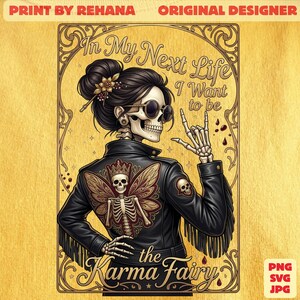 May include: Illustration of a skeleton woman wearing sunglasses and a black leather jacket with a butterfly design on the back. The text reads "In My Next Life I Want to be the Karma Fairy."
